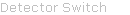Detector Switch