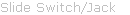 Slide Switch/Jack